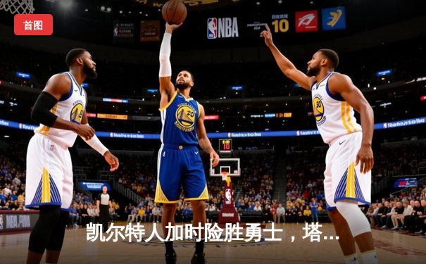 凯尔特人加时险胜勇士，塔图姆44分创赛季新高